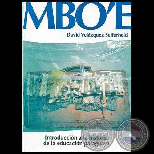 MBO'E - Introduccin a la historia de la educacin paraguaya - Autor: DAVID VELZQUEZ SEIFERHELD - Ao 2019